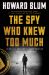 The Spy Who Knew Too Much : An Ex-CIA Officer's Quest Through a Legacy of Betrayal