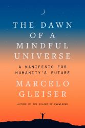 The Dawn of a Mindful Universe : A Manifesto for Humanity's Future