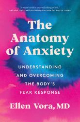 The Anatomy of Anxiety : Understanding and Overcoming the Body's Fear Response