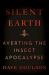 Silent Earth : Averting the Insect Apocalypse