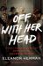 Off with Her Head : Three Thousand Years of Demonizing Women in Power