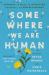 Somewhere We Are Human : Authentic Voices on Migration, Survival, and New Beginnings