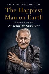 The Happiest Man on Earth : The Beautiful Life of an Auschwitz Survivor