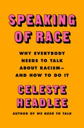 Speaking of Race : Why Everybody Needs to Talk about Racism--And How to Do It