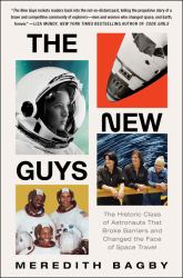 The New Guys : The Historic Class of Astronauts That Broke Barriers and Changed the Face of Space Travel