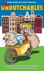 The Undutchables : An Observation of the Netherlands, Its Culture and Its Inhabitants