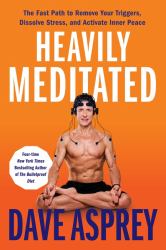 Heavily Meditated : The Fast Path to Remove Your Triggers, Dissolve Stress, and Activate Inner Peace