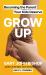 Grow Up : Becoming the Parent Your Kids Deserve