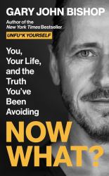Now What? : You, Your Life, and the Truth You've Been Avoiding