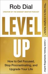 Level Up : How to Get Focused, Stop Procrastinating, and Upgrade Your Life