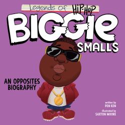 Legends of Hip-Hop: Biggie Smalls : An Opposites Biography