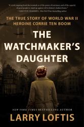 The Watchmaker's Daughter : The True Story of World War II Heroine Corrie Ten Boom