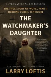 The Watchmaker's Daughter : The True Story of World War II Heroine Corrie Ten Boom