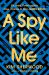 A Spy Like Me : Six Days. Three Agents. One Chance to Find James Bond