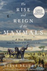 The Rise and Reign of the Mammals : A New History, from the Shadow of the Dinosaurs to Us