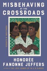 Misbehaving at the Crossroads : Essays and Writings