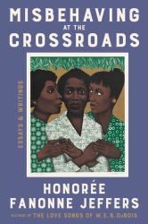 Misbehaving at the Crossroads : Essays and Writings