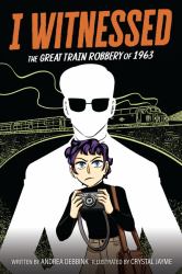 I Witnessed: the Great Train Robbery Of 1963 : A Graphic Novel