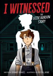 I Witnessed: the Lizzie Borden Story : A Graphic Novel