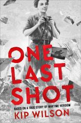 One Last Shot: Based on a True Story of Wartime Heroism : The Story of Wartime Photographer Gerda Taro