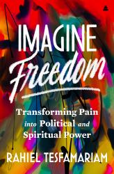 Imagine Freedom : Transforming Pain into Political and Spiritual Power
