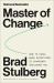 Master of Change : How to Excel When Everything Is Changing - Including You Master of Change : How to Excel When Everything Is Changing - Including You