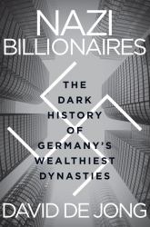 Nazi Billionaires : The Dark History of Germany's Wealthiest Dynasties