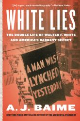 White Lies : The Double Life of Walter F. White and America's Darkest Secret