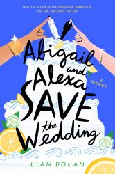Abigail and Alexa Save the Wedding : A Novel