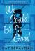 We Could Be So Good : A Novel
