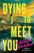 Dying to Meet You : A Domestic Thriller Dying to Meet You : A Domestic Thriller