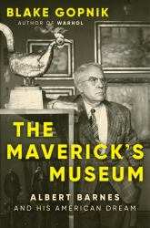 The Maverick's Museum : Albert Barnes and His American Dream