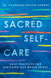 Sacred Self-Care : Daily Practices for Nurturing Our Whole Selves