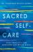 Sacred Self-Care : Daily Practices for Nurturing Our Whole Selves