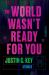The World Wasn't Ready for You : Stories The World Wasn't Ready for You : Stories