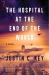 The Hospital at the End of the World : A Novel The Hospital at the End of the World : A Novel