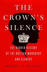 The Crown's Silence : The Hidden History of the British Monarchy and Slavery