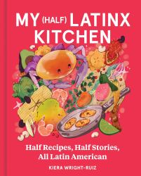 My (Half) Latinx Kitchen : Half Recipes, Half Stories, All Latin American