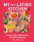 My (Half) Latinx Kitchen : Half Recipes, Half Stories, All Latin American