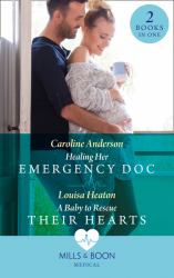 Healing Her Emergency Doc / a Baby to Rescue Their Hearts : Healing Her Emergency Doc / a Baby to Rescue Their Hearts
