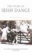 The Story of Irish Dance : The First History of an International Cultural Phenomenon The Story of Irish Dance : The First History of an International Cultural Phenomenon