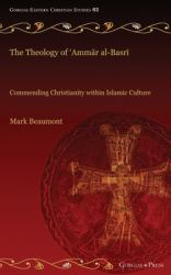 The Theology of Ammar al-Basri : Commending Christianity Within Islamic Culture