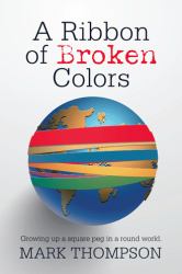 A Ribbon of Broken Colors : Growing up a Square Peg in a Round World