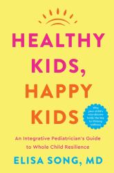 Healthy Kids, Happy Kids : An Integrative Pediatrician's Guide to Whole Child Resilience
