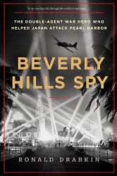 Beverly Hills Spy : The Double-Agent War Hero Who Helped Japan Attack Pearl Harbor