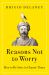 Reasons Not to Worry : How to Be Stoic in Chaotic Times