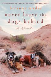 Never Leave the Dogs Behind : A Memoir