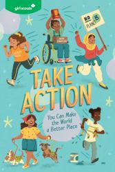 Girl Scouts: Take Action : You Can Make the World a Better Place
