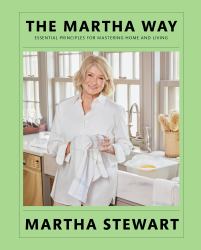 The Martha Way : Essential Principles for Mastering Home and Living