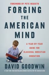 Forging the American Mind : A Year-By-Year Guide for Classical Christian Education
